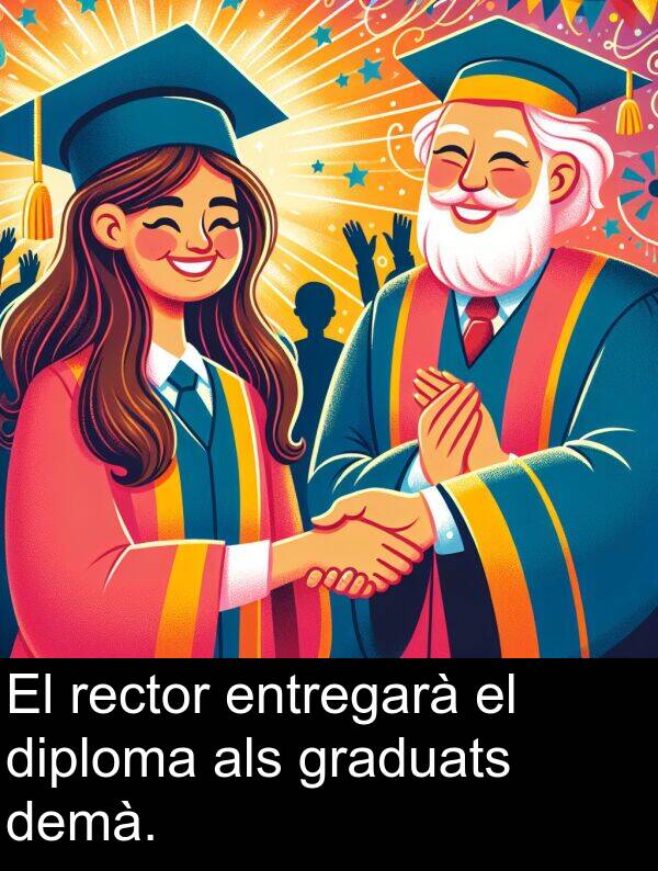 entregarà: El rector entregarà el diploma als graduats demà.