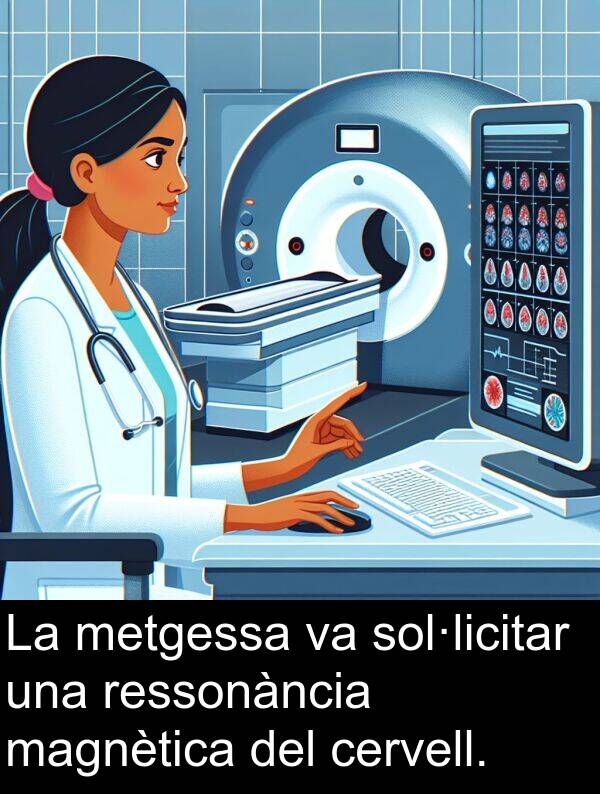 sol·licitar: La metgessa va sol·licitar una ressonància magnètica del cervell.