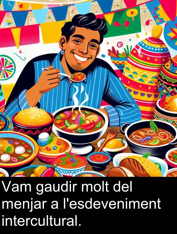 gaudir: Vam gaudir molt del menjar a l'esdeveniment intercultural.