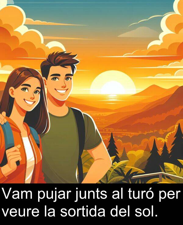 sol: Vam pujar junts al turó per veure la sortida del sol.