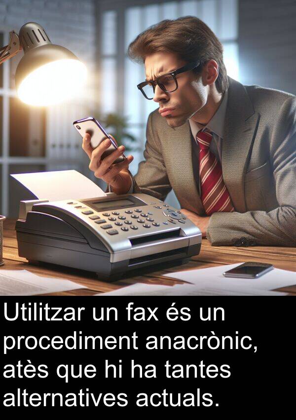actuals: Utilitzar un fax és un procediment anacrònic, atès que hi ha tantes alternatives actuals.