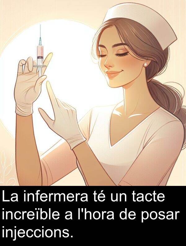 tacte: La infermera té un tacte increïble a l'hora de posar injeccions.