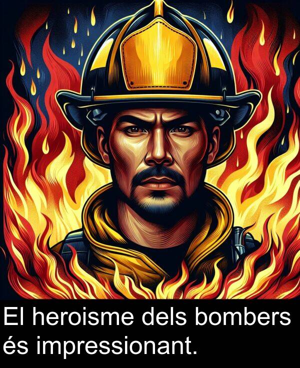 impressionant: El heroisme dels bombers és impressionant.