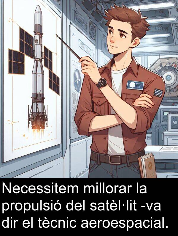 tècnic: Necessitem millorar la propulsió del satèl·lit -va dir el tècnic aeroespacial.