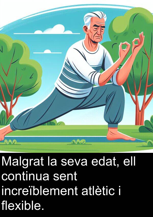 sent: Malgrat la seva edat, ell continua sent increïblement atlètic i flexible.