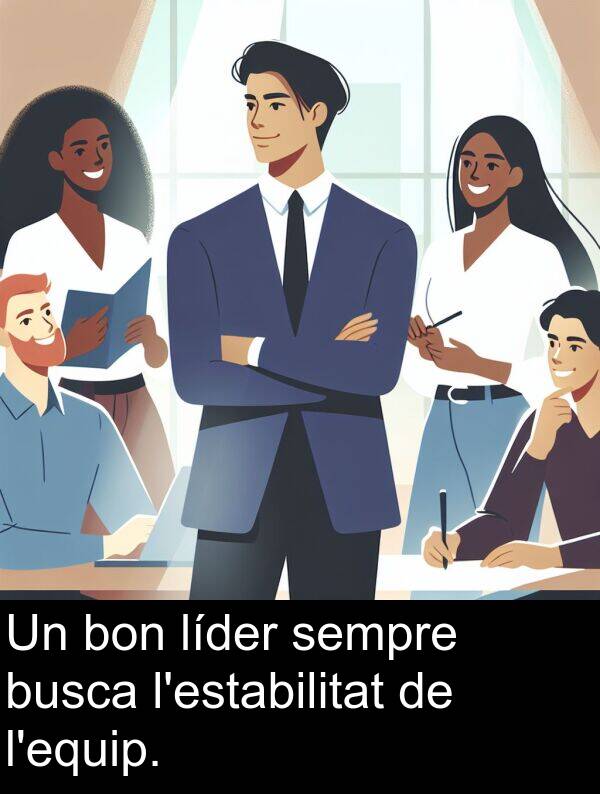 bon: Un bon líder sempre busca l'estabilitat de l'equip.