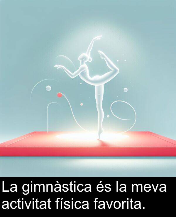 física: La gimnàstica és la meva activitat física favorita.