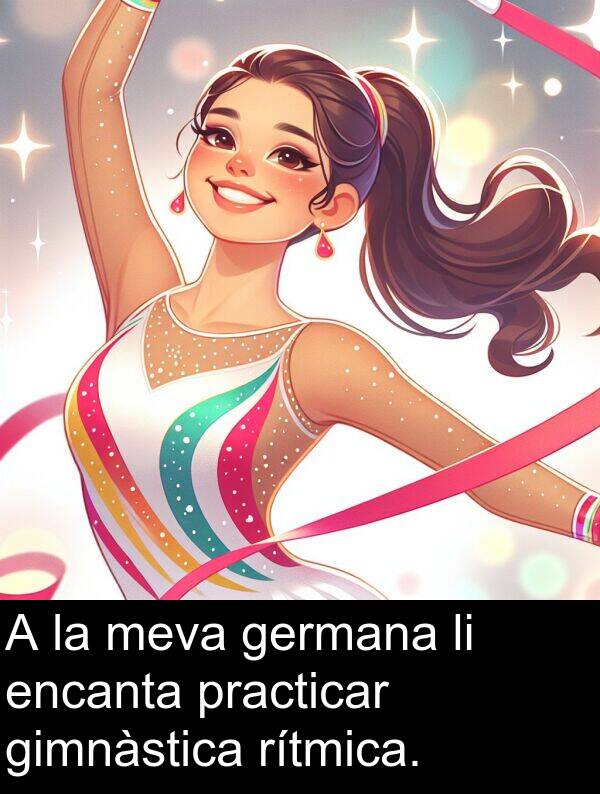 germana: A la meva germana li encanta practicar gimnàstica rítmica.