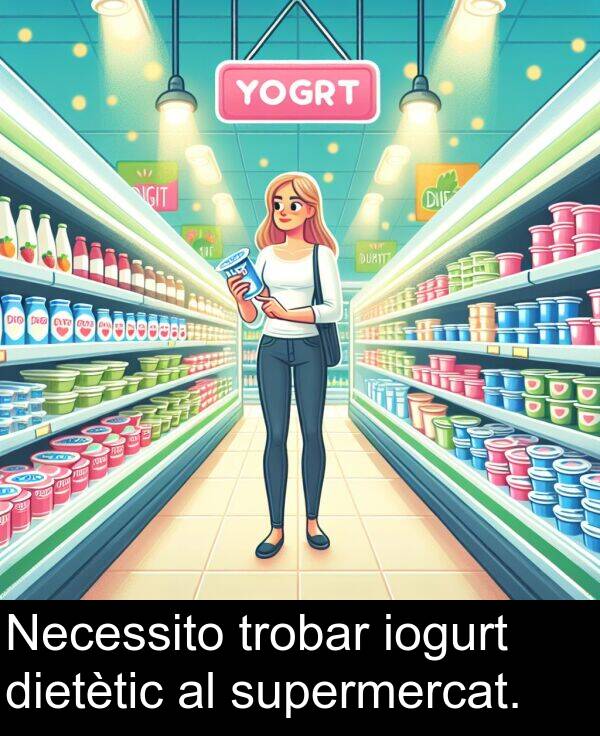 dietètic: Necessito trobar iogurt dietètic al supermercat.