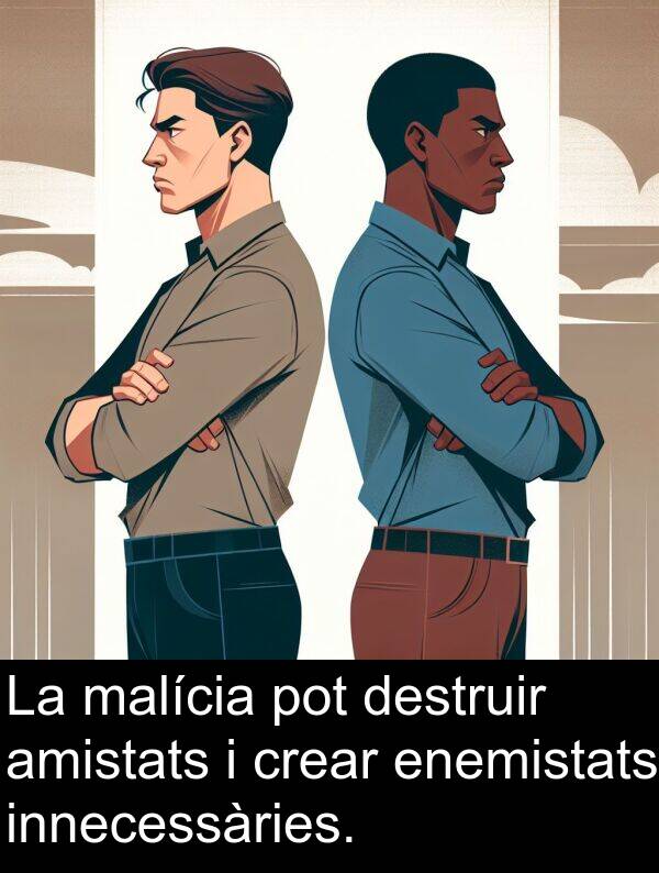 amistats: La malícia pot destruir amistats i crear enemistats innecessàries.
