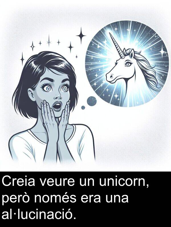només: Creia veure un unicorn, però només era una al·lucinació.