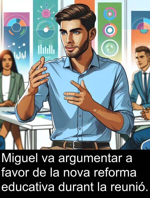educativa: Miguel va argumentar a favor de la nova reforma educativa durant la reunió.