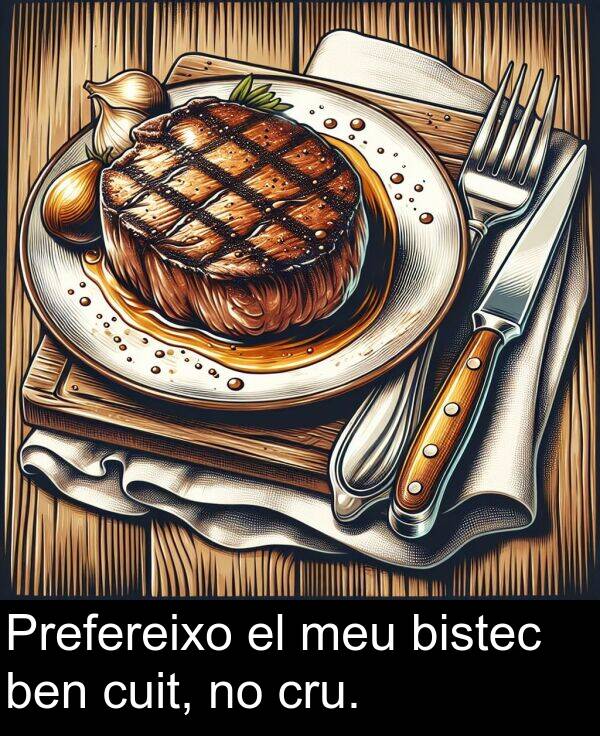 bistec: Prefereixo el meu bistec ben cuit, no cru.