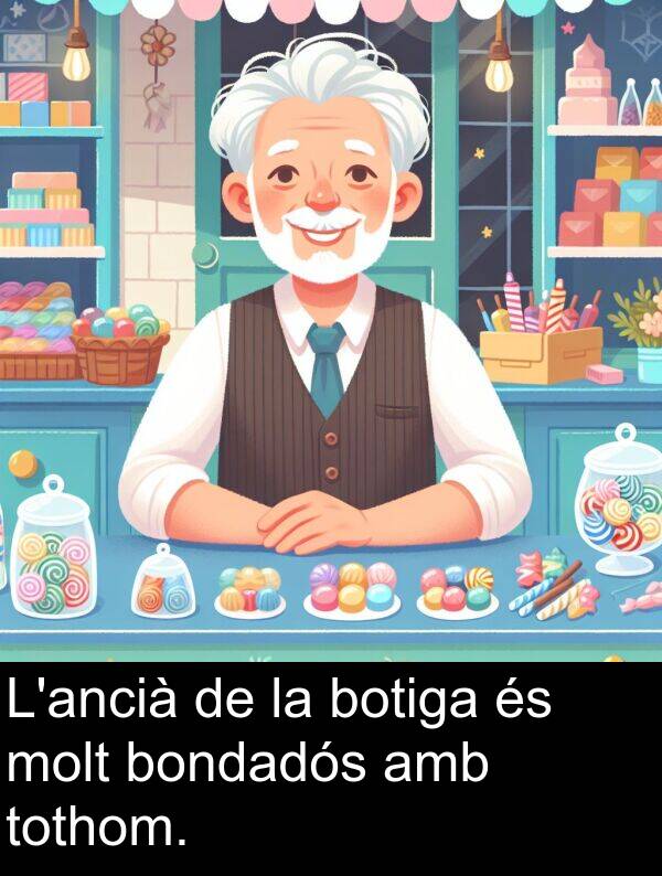 bondadós: L'ancià de la botiga és molt bondadós amb tothom.