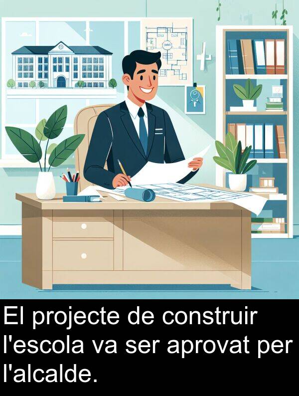 aprovat: El projecte de construir l'escola va ser aprovat per l'alcalde.