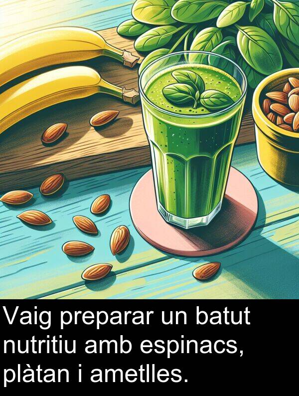 nutritiu: Vaig preparar un batut nutritiu amb espinacs, plàtan i ametlles.
