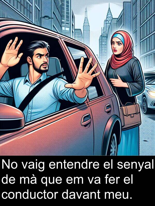 entendre: No vaig entendre el senyal de mà que em va fer el conductor davant meu.