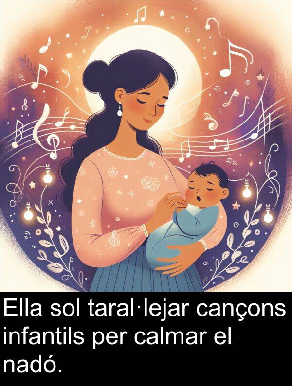 cançons: Ella sol taral·lejar cançons infantils per calmar el nadó.