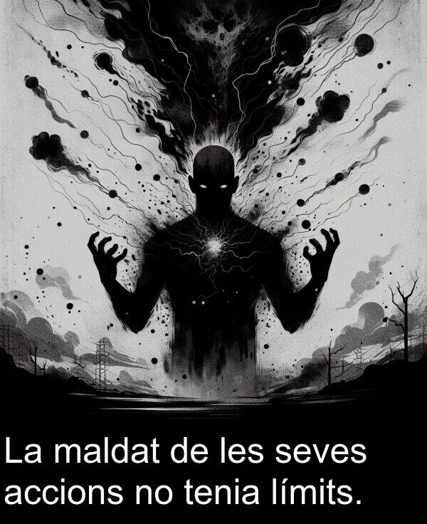maldat: La maldat de les seves accions no tenia límits.