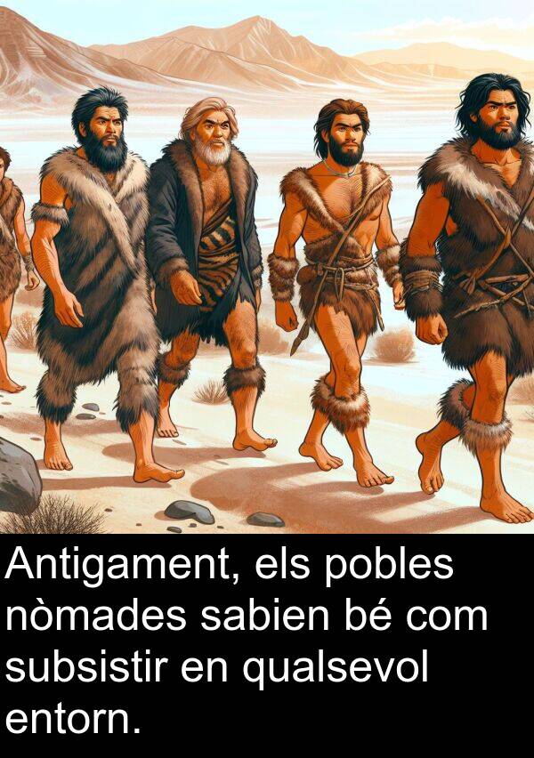 nòmades: Antigament, els pobles nòmades sabien bé com subsistir en qualsevol entorn.