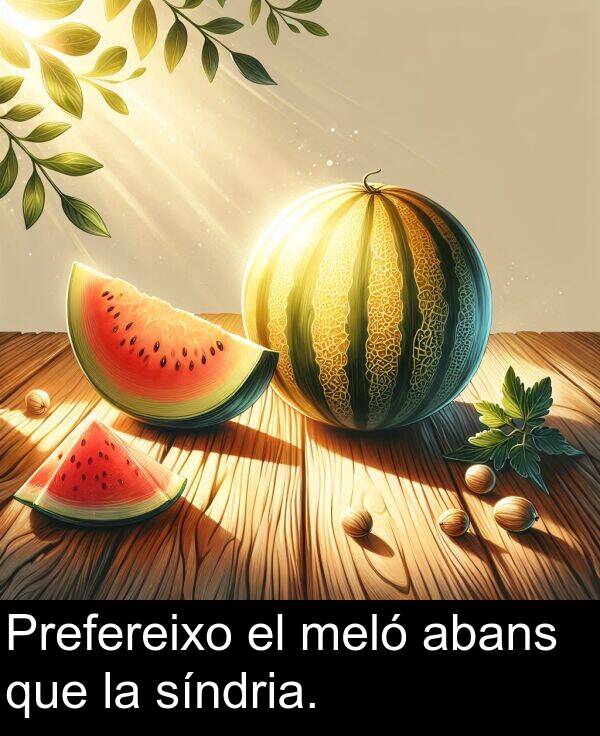 síndria: Prefereixo el meló abans que la síndria.