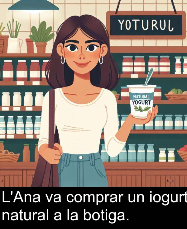 natural: L'Ana va comprar un iogurt natural a la botiga.