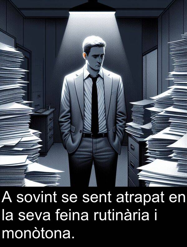 sent: A sovint se sent atrapat en la seva feina rutinària i monòtona.