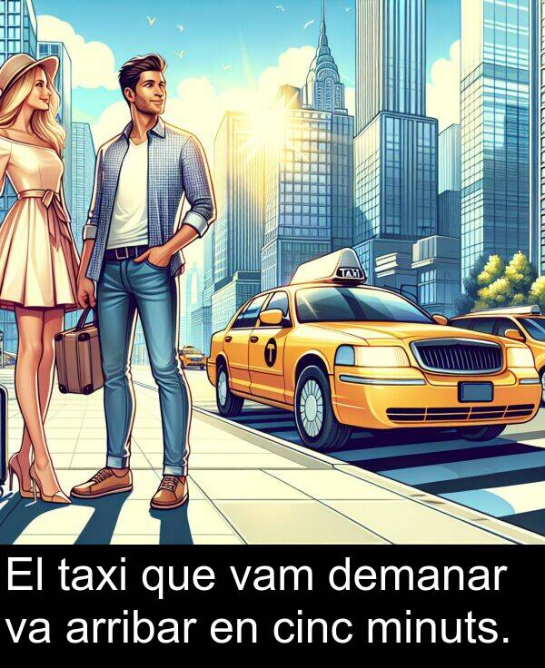 taxi: El taxi que vam demanar va arribar en cinc minuts.