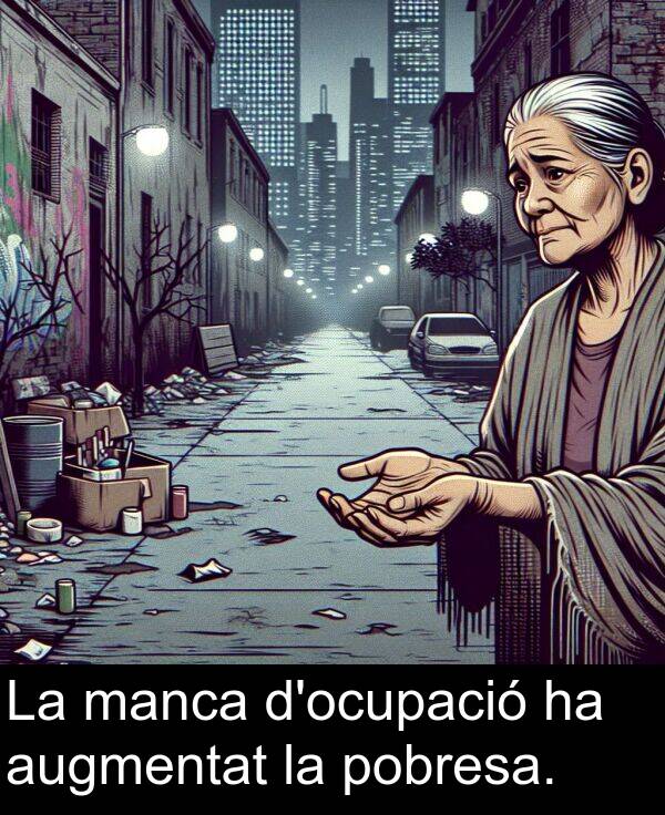 pobresa: La manca d'ocupació ha augmentat la pobresa.