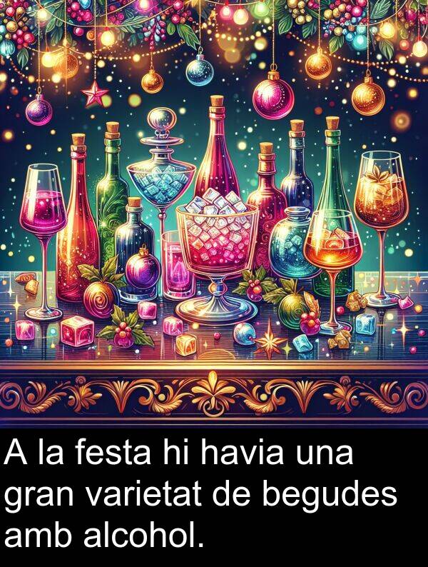 havia: A la festa hi havia una gran varietat de begudes amb alcohol.
