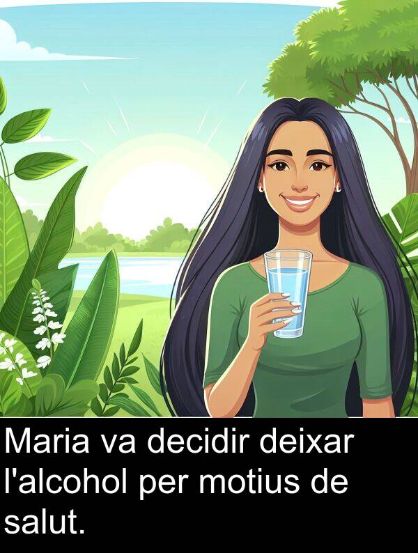 decidir: Maria va decidir deixar l'alcohol per motius de salut.