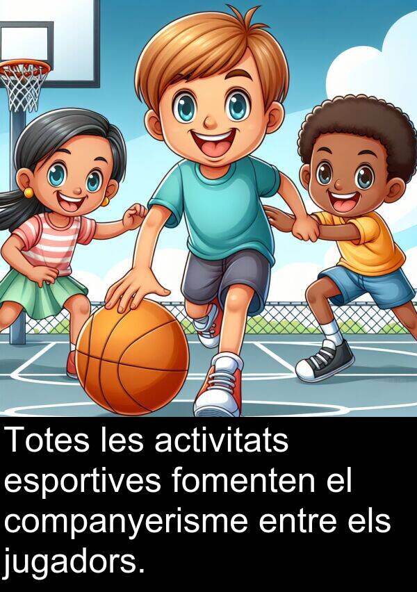 esportives: Totes les activitats esportives fomenten el companyerisme entre els jugadors.