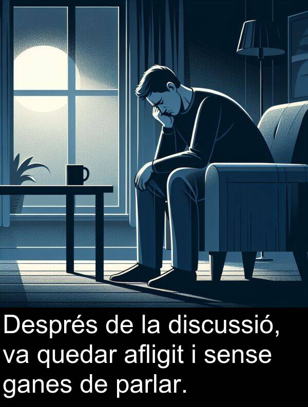 discussió: Després de la discussió, va quedar afligit i sense ganes de parlar.