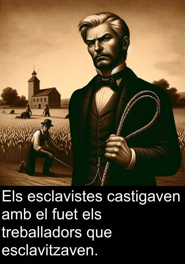 castigaven: Els esclavistes castigaven amb el fuet els treballadors que esclavitzaven.