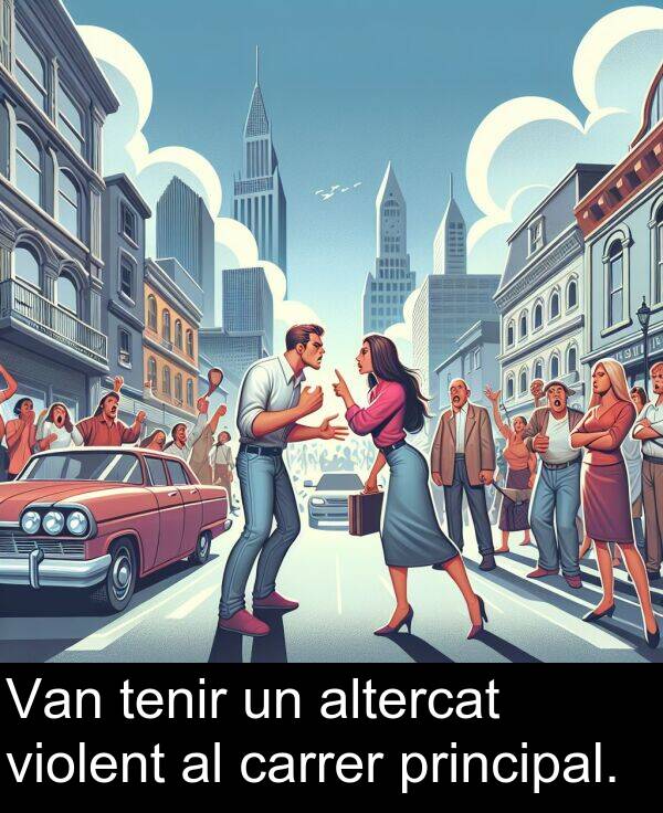 violent: Van tenir un altercat violent al carrer principal.