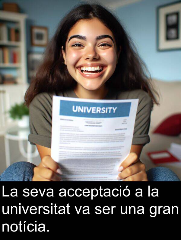 notícia: La seva acceptació a la universitat va ser una gran notícia.