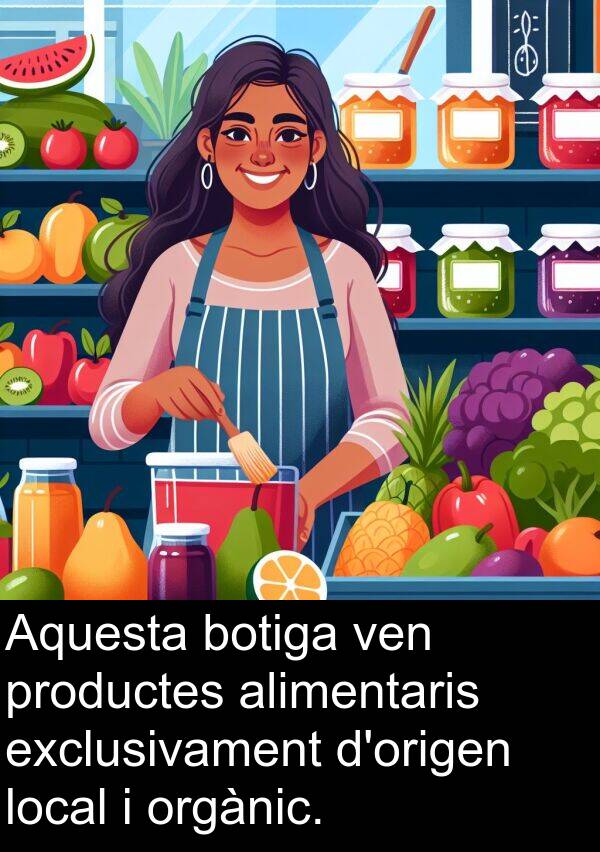 ven: Aquesta botiga ven productes alimentaris exclusivament d'origen local i orgànic.