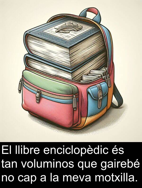 tan: El llibre enciclopèdic és tan voluminos que gairebé no cap a la meva motxilla.