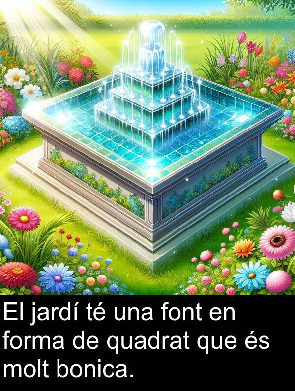 bonica: El jardí té una font en forma de quadrat que és molt bonica.