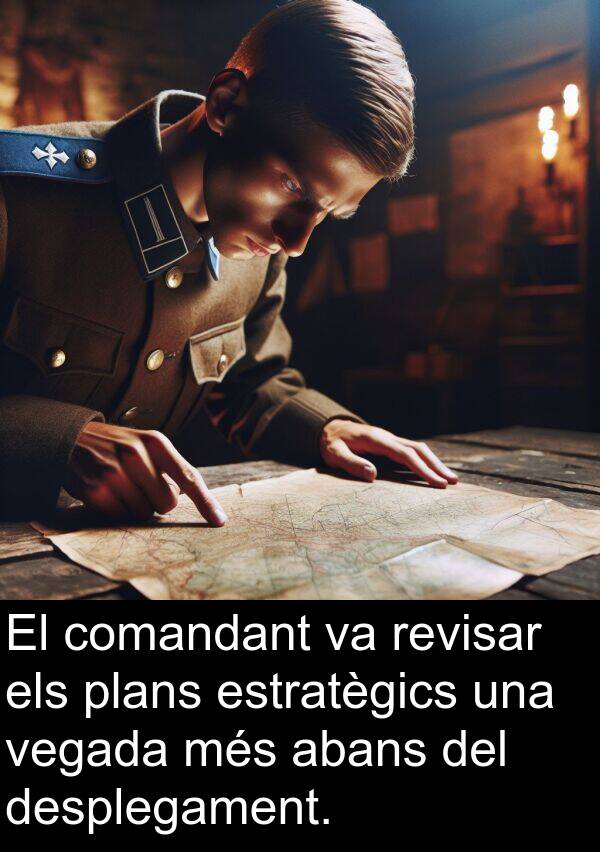vegada: El comandant va revisar els plans estratègics una vegada més abans del desplegament.