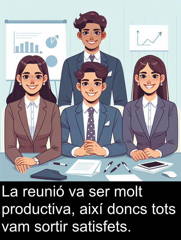 sortir: La reunió va ser molt productiva, així doncs tots vam sortir satisfets.