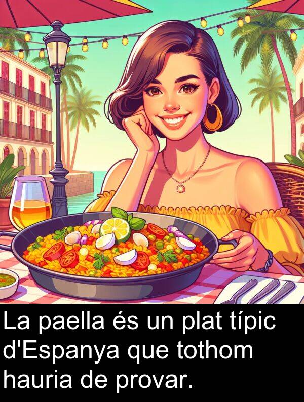 hauria: La paella és un plat típic d'Espanya que tothom hauria de provar.
