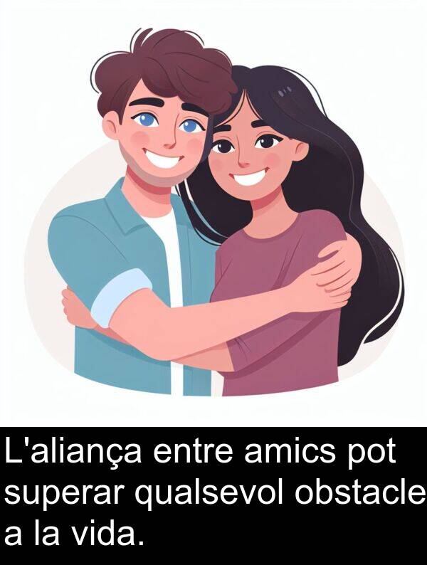 superar: L'aliança entre amics pot superar qualsevol obstacle a la vida.