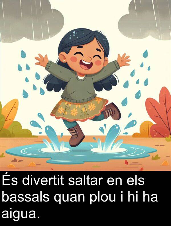 divertit: És divertit saltar en els bassals quan plou i hi ha aigua.