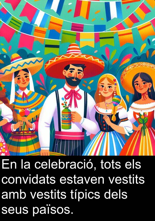 estaven: En la celebració, tots els convidats estaven vestits amb vestits típics dels seus països.