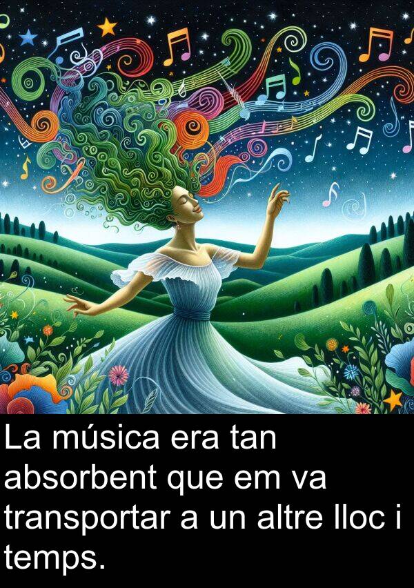 lloc: La música era tan absorbent que em va transportar a un altre lloc i temps.