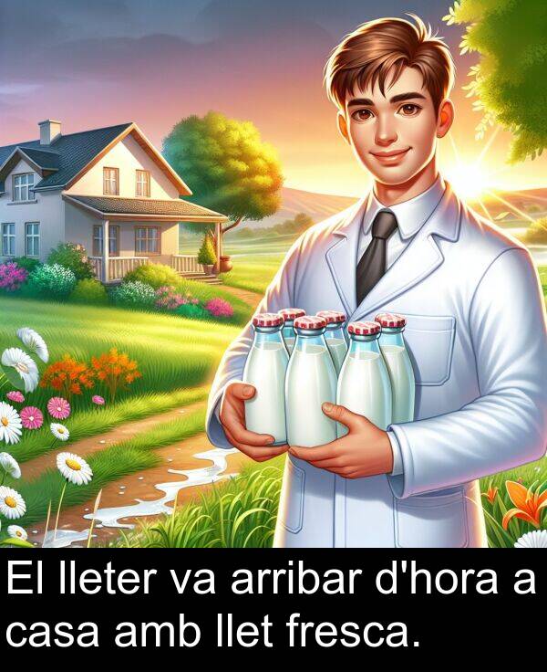arribar: El lleter va arribar d'hora a casa amb llet fresca.
