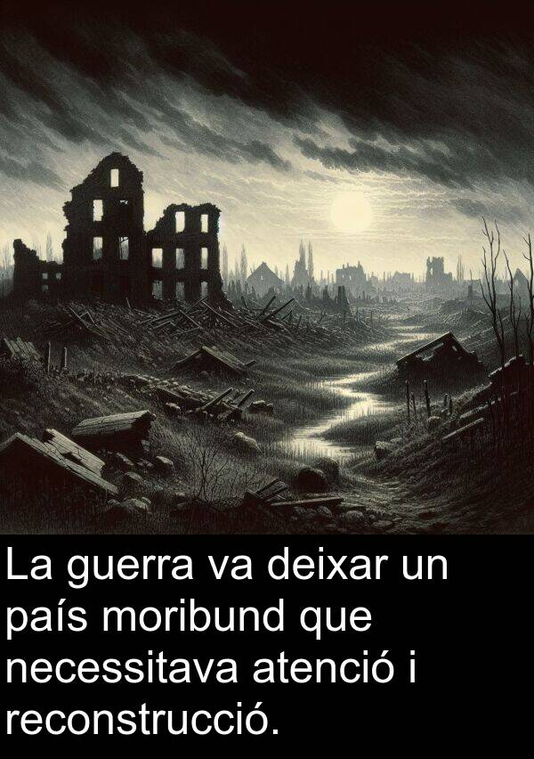 necessitava: La guerra va deixar un país moribund que necessitava atenció i reconstrucció.
