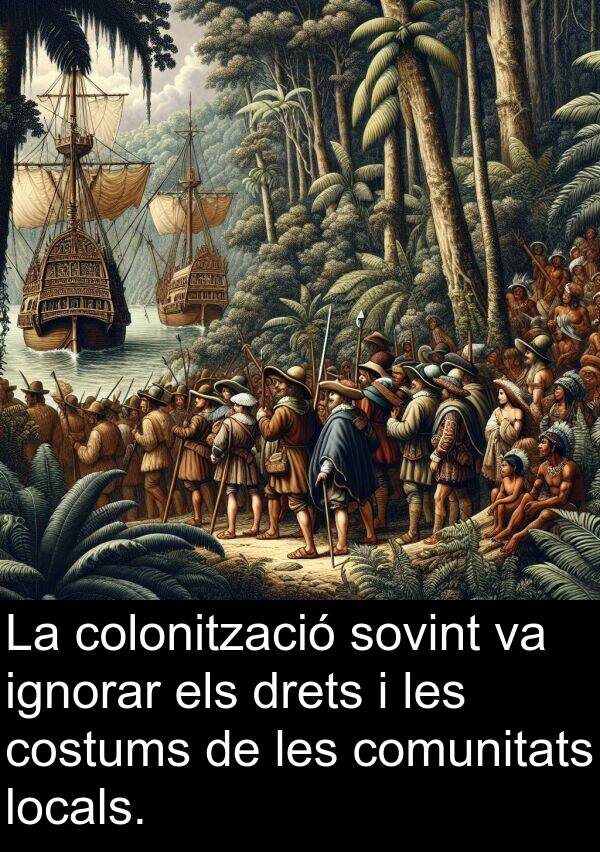ignorar: La colonització sovint va ignorar els drets i les costums de les comunitats locals.