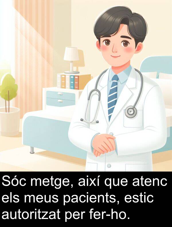 pacients: Sóc metge, així que atenc els meus pacients, estic autoritzat per fer-ho.